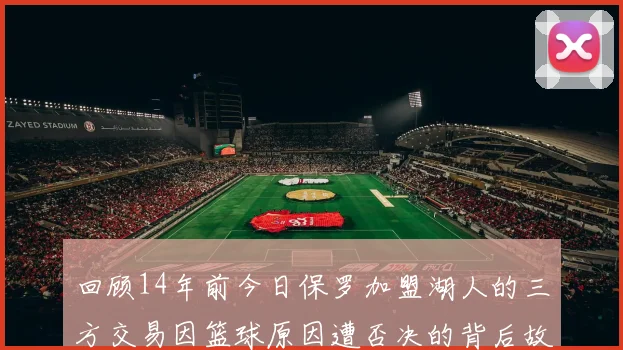 回顾14年前今日保罗加盟湖人的三方交易因篮球原因遭否决的背后故事
